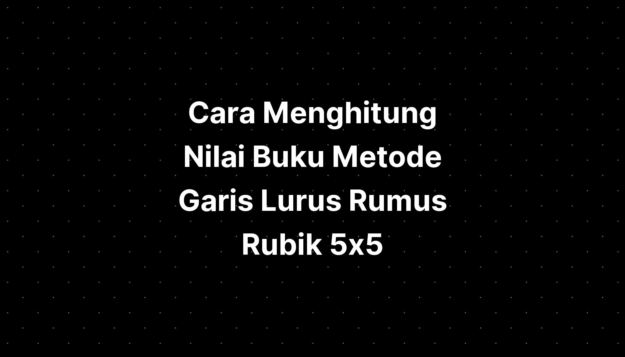 Cara Menghitung Nilai Buku Metode Garis Lurus Rumus Rubik X Imagesee